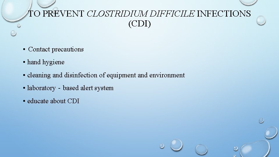TO PREVENT CLOSTRIDIUM DIFFICILE INFECTIONS (CDI) • Contact precautions • hand hygiene • cleaning