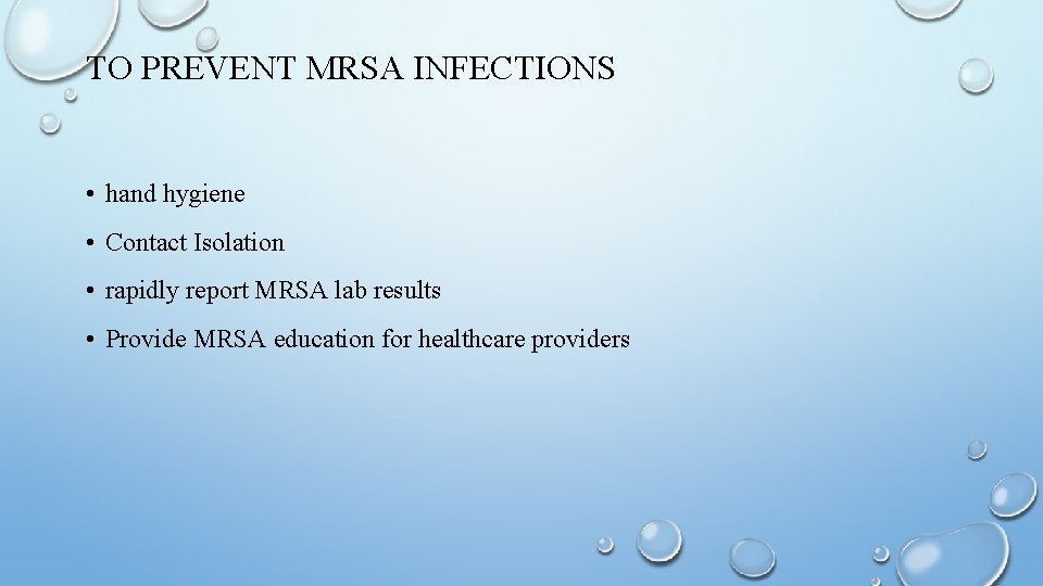 TO PREVENT MRSA INFECTIONS • hand hygiene • Contact Isolation • rapidly report MRSA