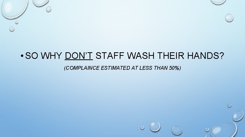  • SO WHY DON’T STAFF WASH THEIR HANDS? (COMPLAINCE ESTIMATED AT LESS THAN