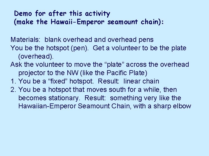 Demo for after this activity (make the Hawaii-Emperor seamount chain): Materials: blank overhead and