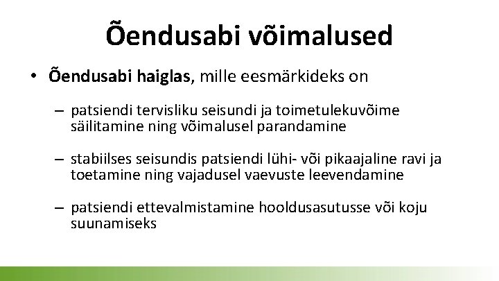 Õendusabi võimalused • Õendusabi haiglas, mille eesmärkideks on – patsiendi tervisliku seisundi ja toimetulekuvõime