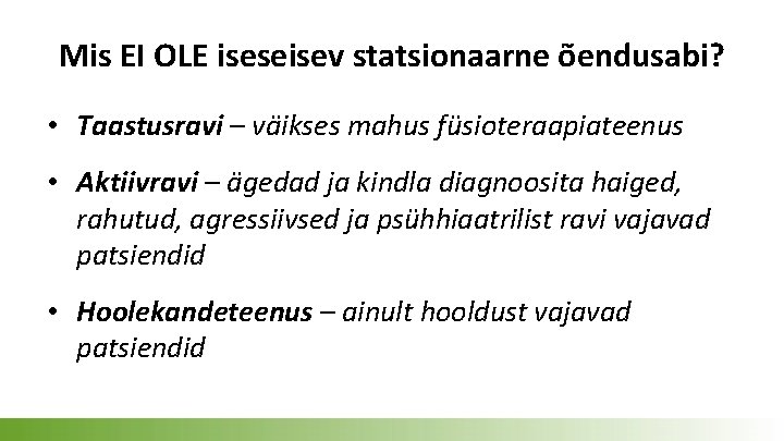 Mis EI OLE iseseisev statsionaarne õendusabi? • Taastusravi – väikses mahus füsioteraapiateenus • Aktiivravi