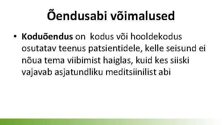 Õendusabi võimalused • Koduõendus on kodus või hooldekodus osutatav teenus patsientidele, kelle seisund ei