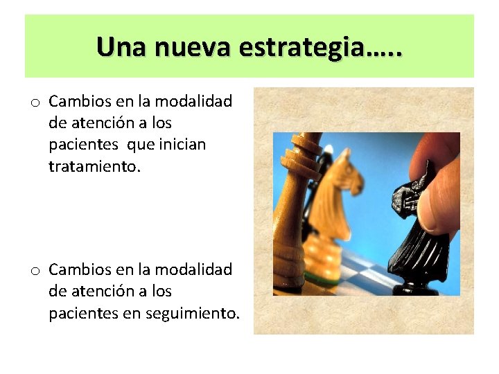 Una nueva estrategia…. . o Cambios en la modalidad de atención a los pacientes