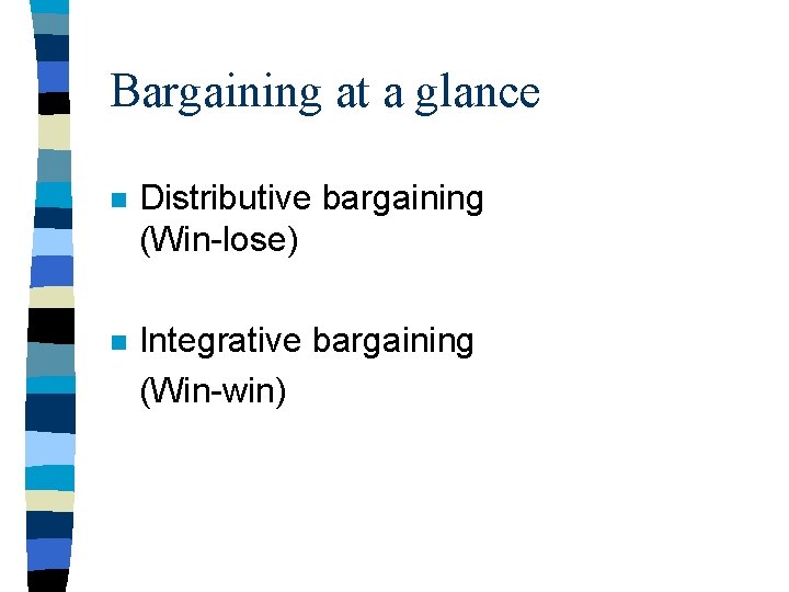 Bargaining at a glance n Distributive bargaining (Win-lose) n Integrative bargaining (Win-win) 
