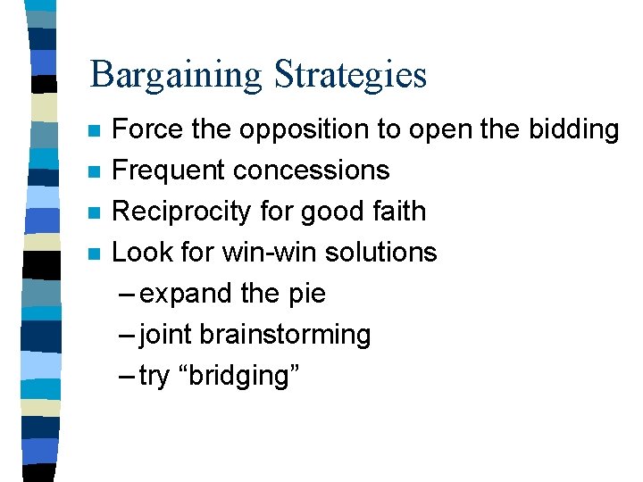 Bargaining Strategies n n Force the opposition to open the bidding Frequent concessions Reciprocity