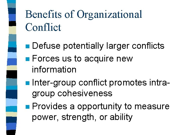 Benefits of Organizational Conflict Defuse potentially larger conflicts n Forces us to acquire new