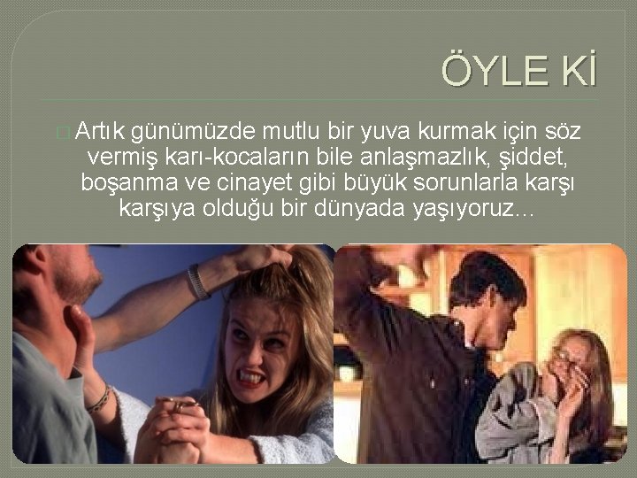 ÖYLE Kİ � Artık günümüzde mutlu bir yuva kurmak için söz vermiş karı-kocaların bile