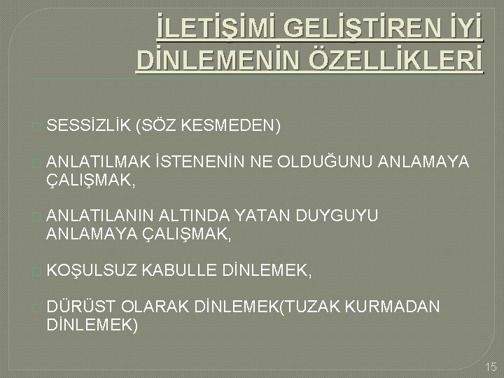 İLETİŞİMİ GELİŞTİREN İYİ DİNLEMENİN ÖZELLİKLERİ � SESSİZLİK (SÖZ KESMEDEN) � ANLATILMAK İSTENENİN NE OLDUĞUNU