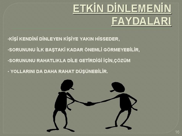 ETKİN DİNLEMENİN FAYDALARI • KİŞİ KENDİNİ DİNLEYEN KİŞİYE YAKIN HİSSEDER, • SORUNUNU İLK BAŞTAKİ