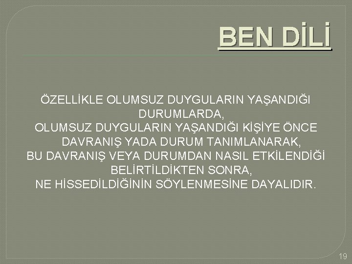 BEN DİLİ ÖZELLİKLE OLUMSUZ DUYGULARIN YAŞANDIĞI DURUMLARDA, OLUMSUZ DUYGULARIN YAŞANDIĞI KİŞİYE ÖNCE DAVRANIŞ YADA