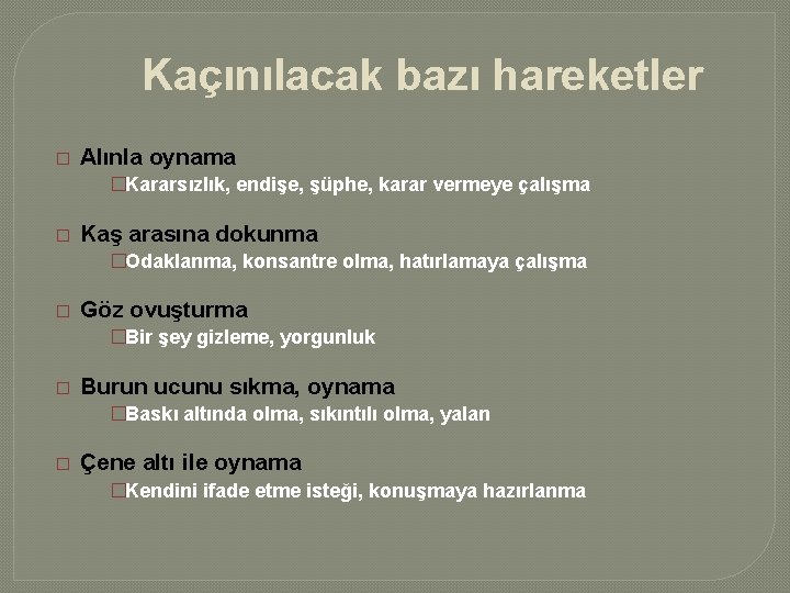 Kaçınılacak bazı hareketler � Alınla oynama �Kararsızlık, endişe, şüphe, karar vermeye çalışma � Kaş