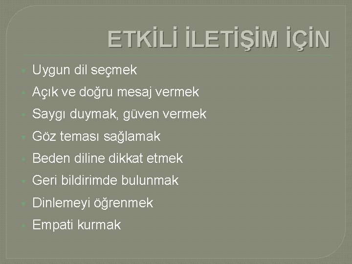 ETKİLİ İLETİŞİM İÇİN § Uygun dil seçmek § Açık ve doğru mesaj vermek §