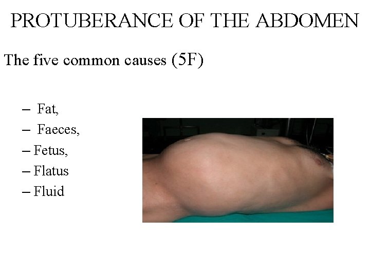 PROTUBERANCE OF THE ABDOMEN The five common causes (5 F) – Fat, – Faeces,