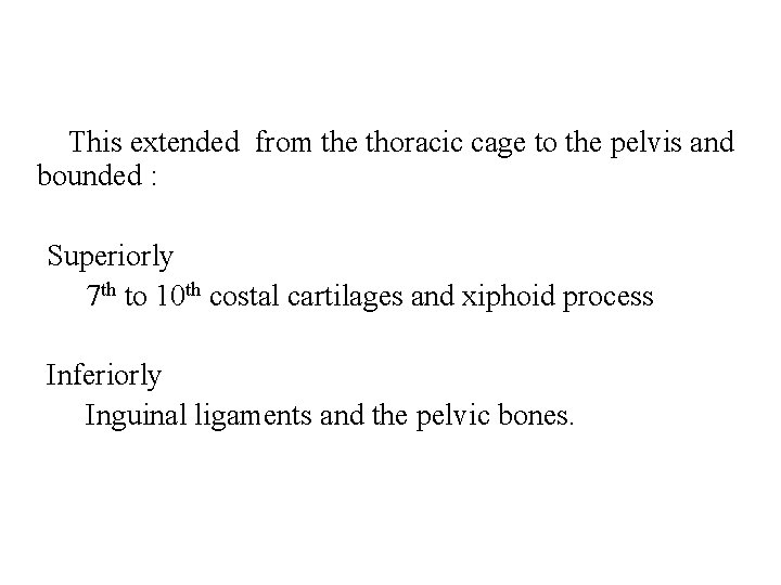 This extended from the thoracic cage to the pelvis and bounded : Superiorly 7