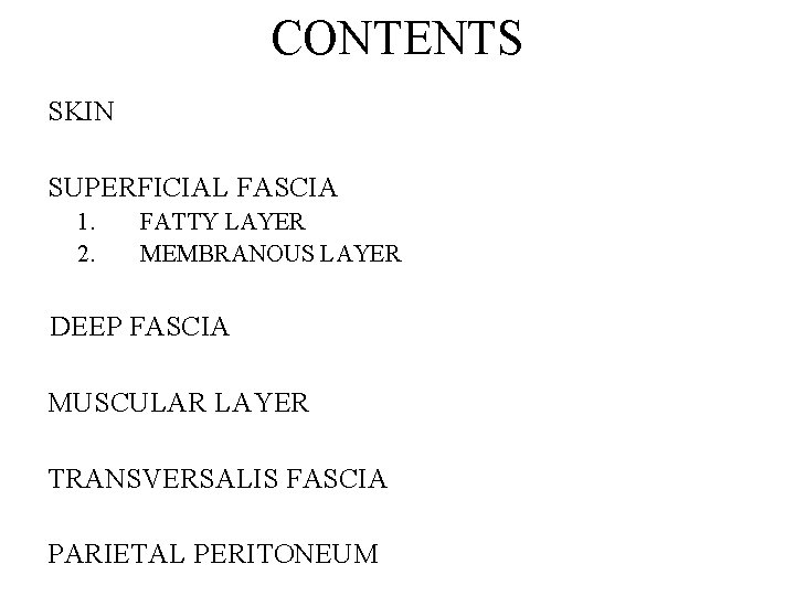 CONTENTS SKIN SUPERFICIAL FASCIA 1. 2. FATTY LAYER MEMBRANOUS LAYER DEEP FASCIA MUSCULAR LAYER