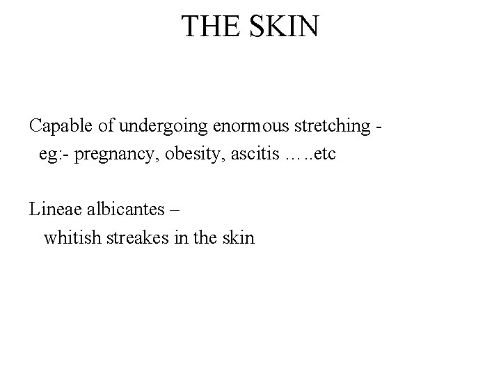 THE SKIN Capable of undergoing enormous stretching eg: - pregnancy, obesity, ascitis …. .