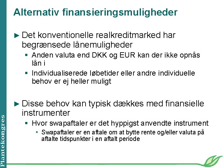 Alternativ finansieringsmuligheder ► Det konventionelle realkreditmarked har begrænsede lånemuligheder § Anden valuta end DKK