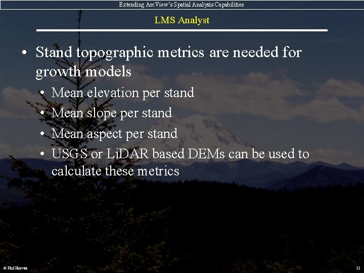 Extending Arc. View’s Spatial Analysis Capabilities LMS Analyst • Stand topographic metrics are needed