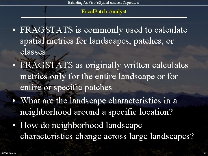 Extending Arc. View’s Spatial Analysis Capabilities Focal. Patch Analyst • FRAGSTATS is commonly used