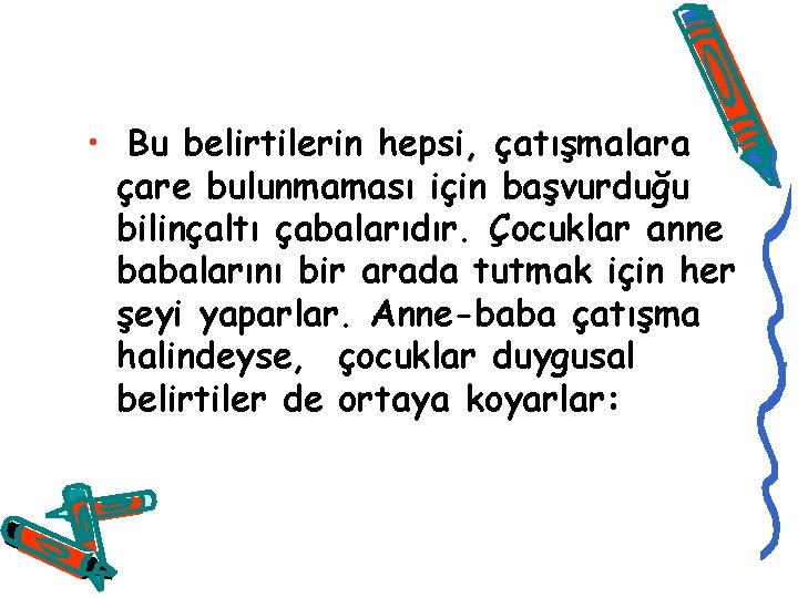  • Bu belirtilerin hepsi, çatışmalara çare bulunmaması için başvurduğu bilinçaltı çabalarıdır. Çocuklar anne