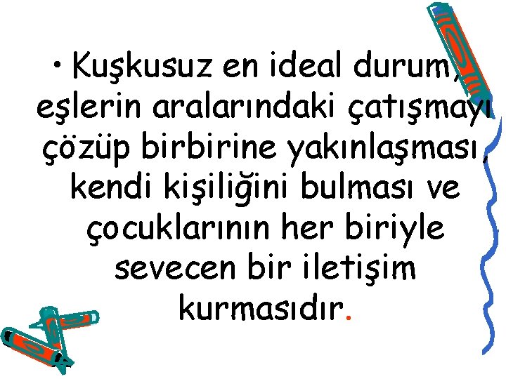  • Kuşkusuz en ideal durum, eşlerin aralarındaki çatışmayı çözüp birbirine yakınlaşması, kendi kişiliğini