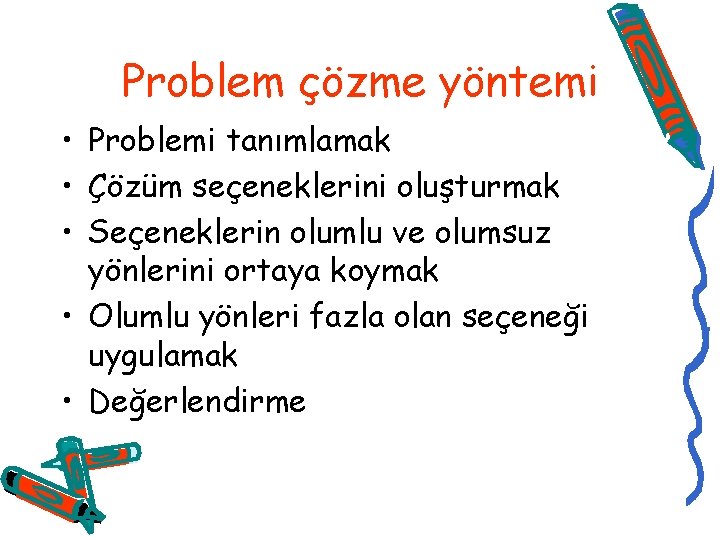 Problem çözme yöntemi • Problemi tanımlamak • Çözüm seçeneklerini oluşturmak • Seçeneklerin olumlu ve