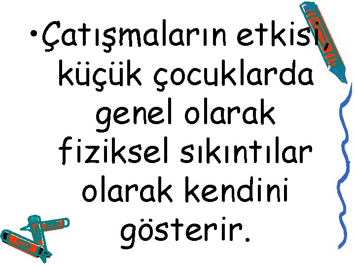  • Çatışmaların etkisi, küçük çocuklarda genel olarak fiziksel sıkıntılar olarak kendini gösterir. 