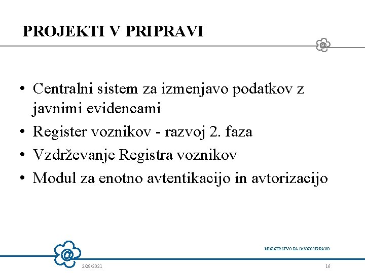 PROJEKTI V PRIPRAVI • Centralni sistem za izmenjavo podatkov z javnimi evidencami • Register