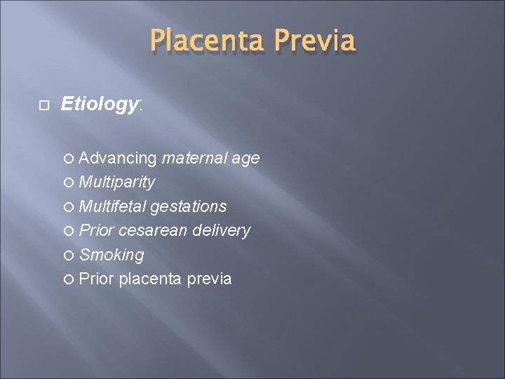 Placenta Previa Etiology: Advancing maternal age Multiparity Multifetal gestations Prior cesarean delivery Smoking Prior