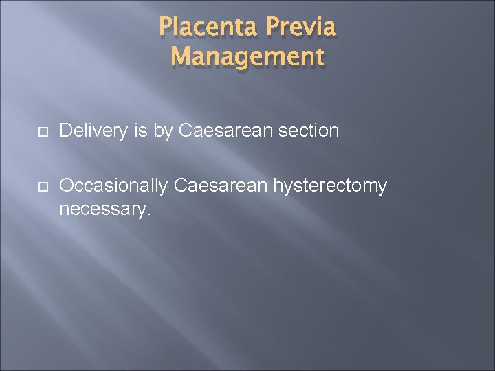Placenta Previa Management Delivery is by Caesarean section Occasionally Caesarean hysterectomy necessary. 