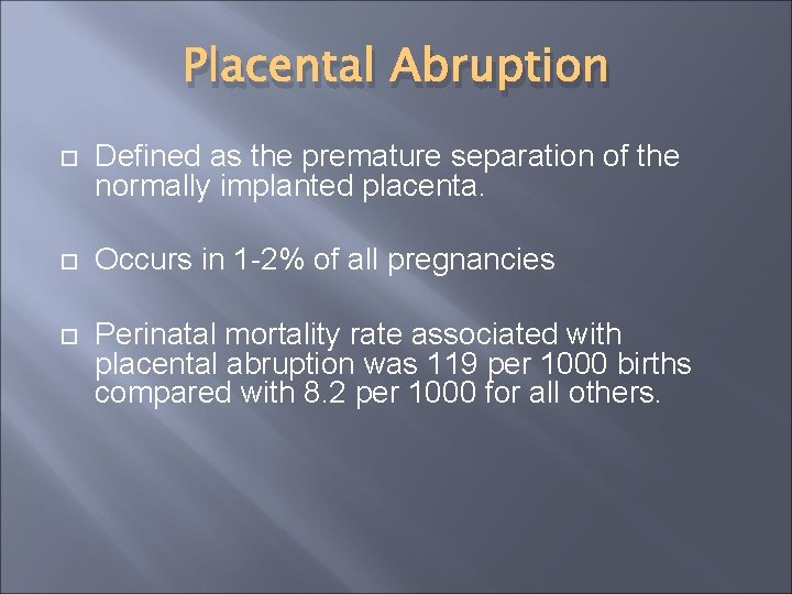 Placental Abruption Defined as the premature separation of the normally implanted placenta. Occurs in