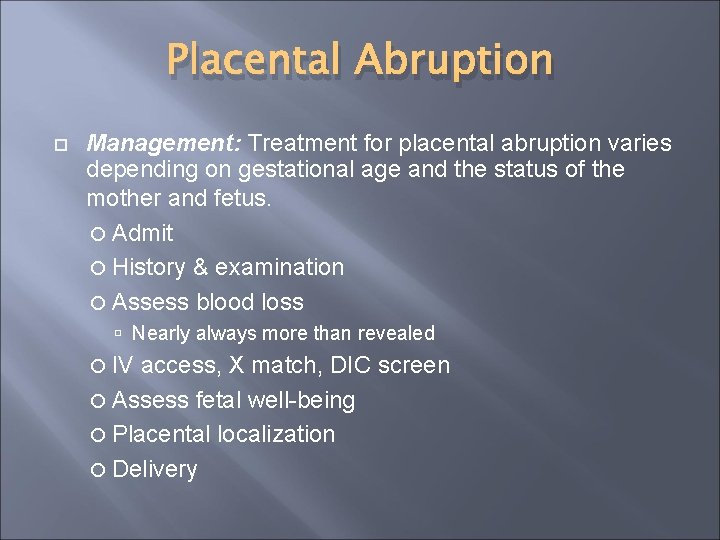 Placental Abruption Management: Treatment for placental abruption varies depending on gestational age and the