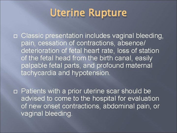 Uterine Rupture Classic presentation includes vaginal bleeding, pain, cessation of contractions, absence/ deterioration of