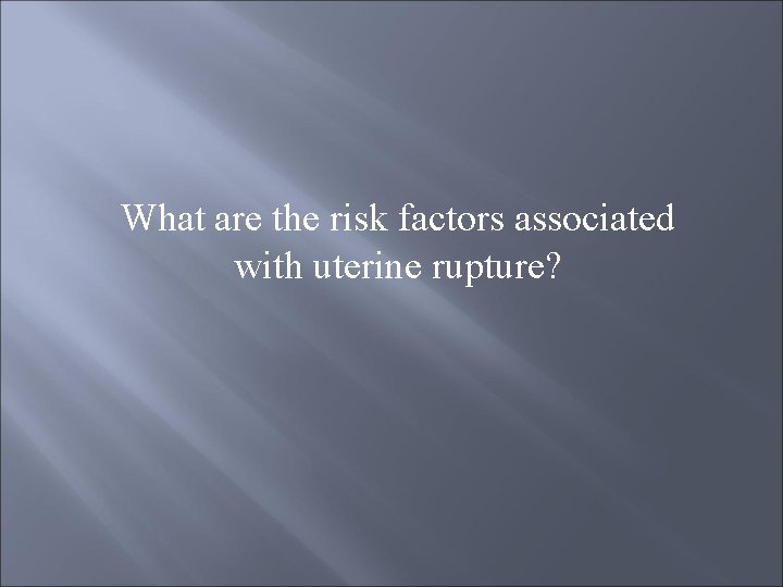 What are the risk factors associated with uterine rupture? 