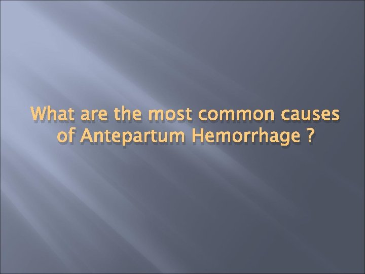 What are the most common causes of Antepartum Hemorrhage ? 