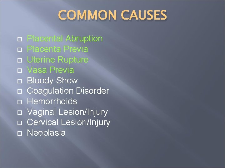 COMMON CAUSES Placental Abruption Placenta Previa Uterine Rupture Vasa Previa Bloody Show Coagulation Disorder