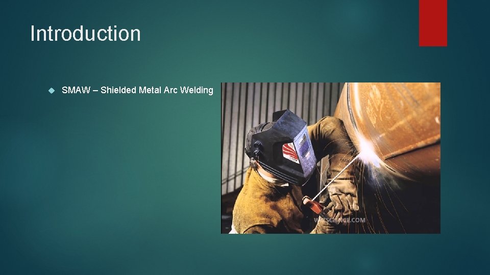 Introduction SMAW – Shielded Metal Arc Welding 
