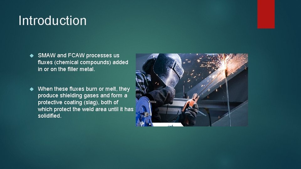 Introduction SMAW and FCAW processes us fluxes (chemical compounds) added in or on the