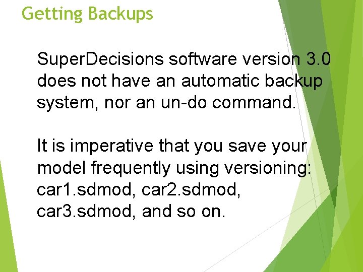 Getting Backups Super. Decisions software version 3. 0 does not have an automatic backup