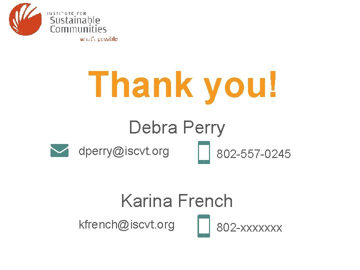 Thank you! Debra Perry dperry@iscvt. org 802 -557 -0245 Karina French kfrench@iscvt. org 802