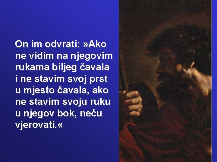 On im odvrati: » Ako ne vidim na njegovim rukama biljeg čavala i ne