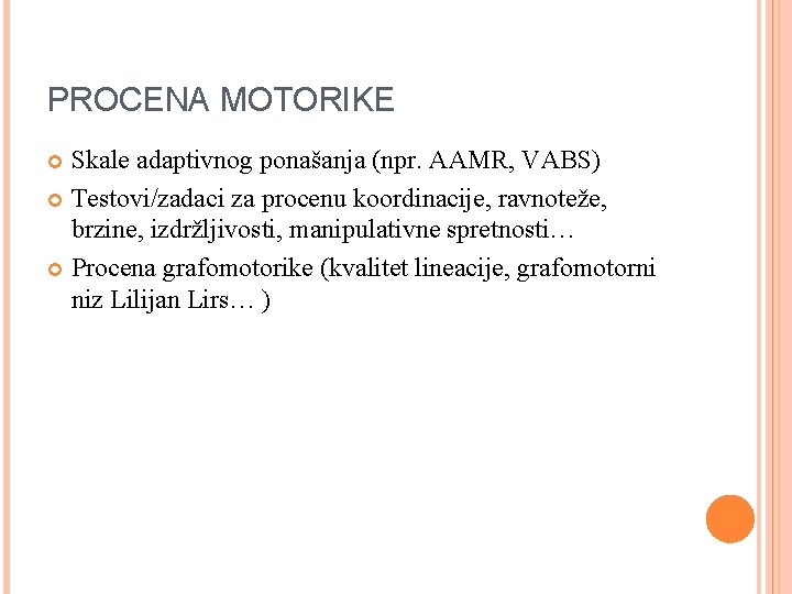 PROCENA MOTORIKE Skale adaptivnog ponašanja (npr. AAMR, VABS) Testovi/zadaci za procenu koordinacije, ravnoteže, brzine,