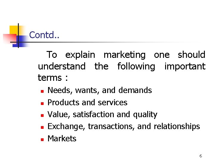 Contd. . To explain marketing one should understand the following important terms : n