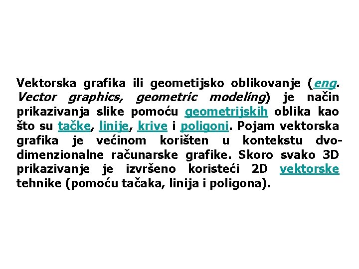 Vektorska grafika ili geometijsko oblikovanje (eng. Vector graphics, geometric modeling) je način prikazivanja slike