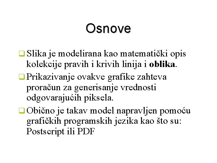 Osnove q Slika je modelirana kao matematički opis kolekcije pravih i krivih linija i