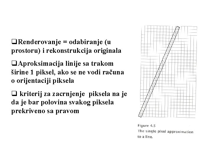 q. Renderovanje = odabiranje (u prostoru) i rekonstrukcija originala q. Aproksimacija linije sa trakom
