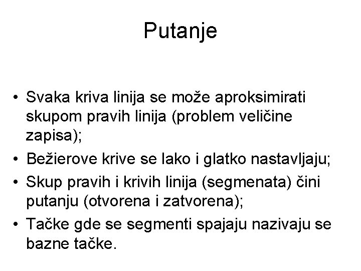 Putanje • Svaka kriva linija se može aproksimirati skupom pravih linija (problem veličine zapisa);