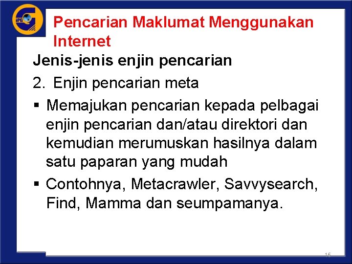 Pencarian Maklumat Menggunakan Internet Jenis-jenis enjin pencarian 2. Enjin pencarian meta § Memajukan pencarian