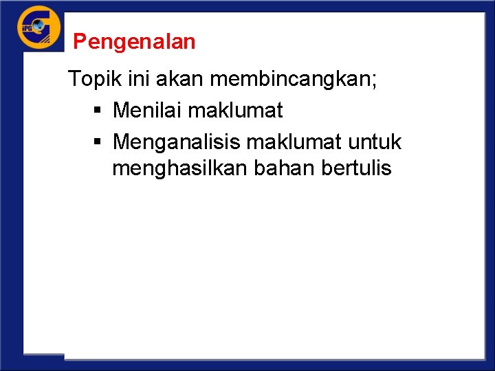 Pengenalan Topik ini akan membincangkan; § Menilai maklumat § Menganalisis maklumat untuk menghasilkan bahan